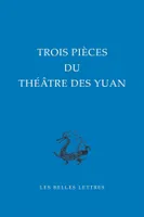 Trois pièces du théâtre des Yuan