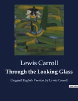 Through the Looking Glass, Original English Version by Lewis Carroll