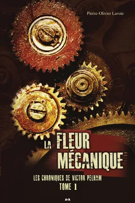 Les chroniques de Victor Pelham, 1, La fleur mécanique - Chroniques de Victor Pelham T1, La Fleur mécanique