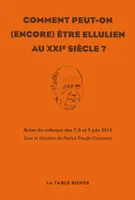 Comment peut-on (encore) être ellulien au XXIᵉ siècle, Actes du colloque des 7, 8 et 9 juin 2012