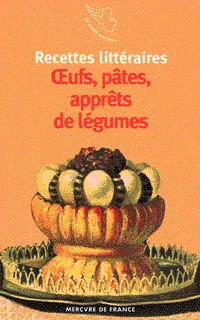 Recettes littéraires., 2, Recettes littéraires, II : Œufs, pâtes, apprêts de légumes