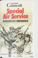 SPECIAL AIR SERVICE.: Missions de l'impossible Caïtucoli, Georges, missions de l'impossible