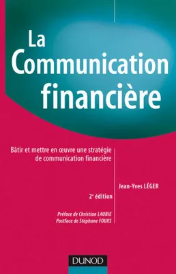 La communication financière - 2ème édition, Bâtir et mettre en oeuvre une stratégie de communication financière