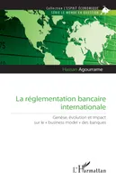 La réglementation bancaire internationale, Genèse, évolution et impact sur le 