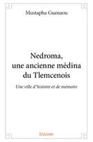 Nedroma, une ancienne médina du tlemcenois, Une ville d’histoire et de mémoire