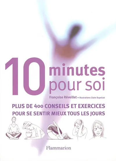 Livres Bien être Forme et Beauté Dix minutes pour soi, plus de 400 conseils et exercices pour se sentir mieux tous les jours Françoise Réveillet