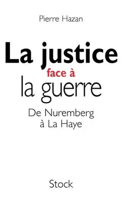 La justice face à la guerre : De Nuremberg à La Haye, de Nuremberg à La Haye