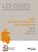 Code Larcier Luxembourg - Code de la place financière de Luxembourg 2022