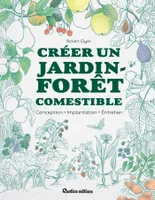 Créer un jardin-forêt comestible, Conception - Implantation - Entretien