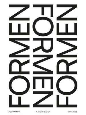X Architekten - Formen formen Formen 1998-2023 /allemand