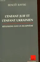ENFANT JUIF ET L'ENFANT UKRAINIEN (L'), réflexions sur un blasphème