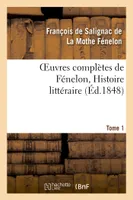 Oeuvres complètes de Fénelon, Tome 1. Histoire littéraire