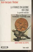 La France En Guerre 1914 -1918 : La Grande Mutation - Texte Inédit, la grande mutation
