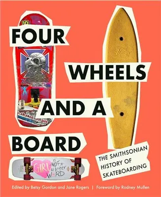 Four Wheels and a Board : The Smithsonian History of Skateboarding /anglais