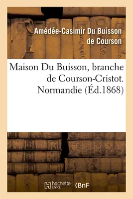 Maison Du Buisson, branche de Courson-Cristot. Normandie (Éd.1868)