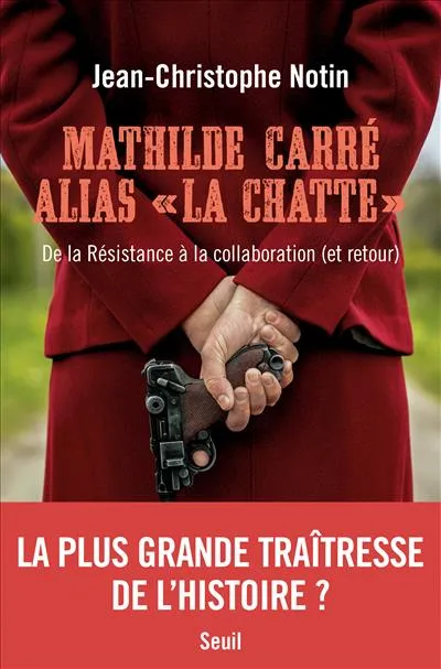 Livres Sciences Humaines et Sociales Actualités "Mathilde Carré alias ""La Chatte""", De la Résistance à la collaboration (et retour) Jean-Christophe Notin