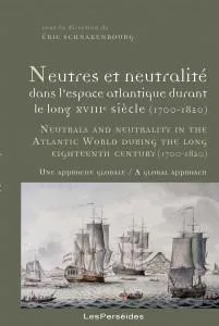 Neutres et neutralité dans l'espace atlantique durant le long XVIIIe siècle, 1700-1820, Une approche globale Eric Schnakenbourg
