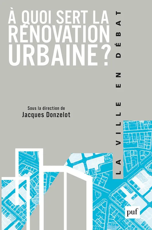 À quoi sert la rénovation urbaine ? Jacques Donzelot
