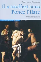 Il a souffert sous Ponce Pilate, Enquête historique sur la Passion et la mort de Jésus