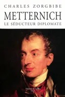 Metternich Le séducteur diplomate, le séducteur diplomate