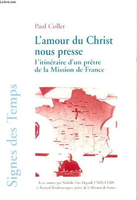 L'amour du Christ nous presse - l'itinéraire d'un prêtre de la Mission de France, l'itinéraire d'un prêtre de la Mission de France