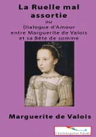 La Ruelle mal assortie, ou Dialogue entre Marguerite de Valois et sa Bête de Somme