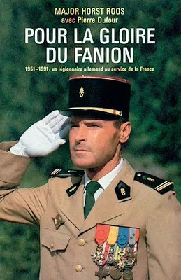 Pour la gloire du fanion, 1951 - 1991 : un légionnaire allemand au service de la France