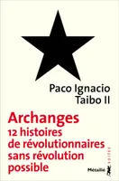 Archanges - douze histoires de révolutionnaires sans révolution possible, douze histoires de révolutionnaires sans révolution possible
