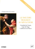 Le théâtre tragique au Siècle d'or, Cristobal de Virués, Lope de Vega, Calderon de la Barca