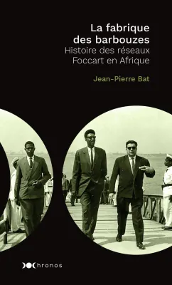 La fabrique des barbouzes histoire des réseaux Foccart en Afrique, Histoire des réseaux Foccart en Afrique