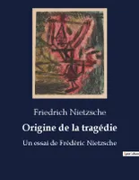 Origine de la tragédie, Un essai de Frédéric Nietzsche
