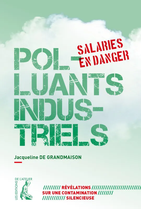 polluants industriels, salaries en danger, RÉVÉLATIONS SUR UNE CONTAMINATION SILENCIEUSE Jacqueline DE GRANDMAISON