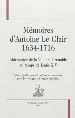 Mémoires d'Antoine Le Clair, 1634-1716 - aide-major de la ville de Grenoble au temps de Louis XIV, aide-major de la ville de Grenoble au temps de Louis XIV