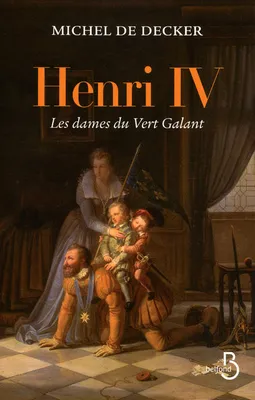 Henri IV, les dames du Vert-Galant, les dames du Vert-Galant