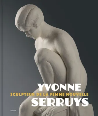 Yvonne Serruys Sculpteur de la femme nouvelle, sculpteur de la femme nouvelle