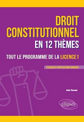 Le droit constitutionnel en 12 thèmes. Tout le programme de la Licence 1