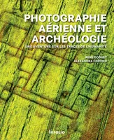 Photographie aérienne et archéologie. Une aventure sur les traces de l'humanité