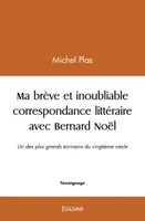 Ma brève et inoubliable correspondance littéraire avec bernard noël, Un des plus grands écrivains du vingtième siècle.