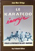 Le Karatedo energie - Vitalité & spiritualité des arts-martiaux, vitalité et spiritualité des arts martiaux