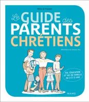 Le guide des parents chrétiens, Foi, éducation et vie de famille de 0 à 12 ans