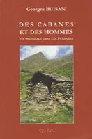 Des cabanes et des hommes - vie pastorale et cabanes de pâtres dans les Pyrénées, vie pastorale et cabanes de pâtres dans les Pyrénées