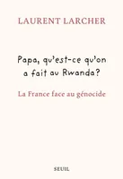 Papa, qu'est ce qu'on a fait au Rwanda ?. La France face au génocide, La France face au génocide