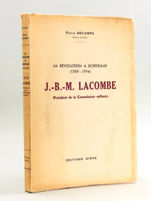 J.B.-M. Lacombe Présidence de la Commission militaire. La Révolution à Bordeaux. [Edition originale - Livre dédicacé par l'auteur ]