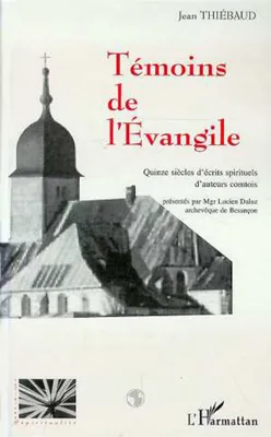TÉMOINS DE L'ÉVANGILE, Quinze siècles d'écrits spirituels d'auteurs comtois