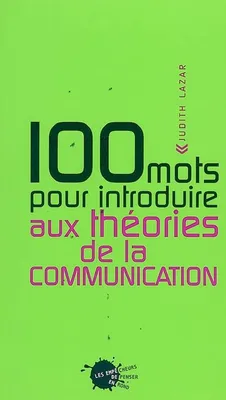 Cent mots pour introduire aux théories de la communication