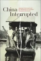 China Interrupted, Japanese Internment and the Reshaping of a Canadian Missionary Community