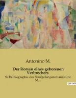 Der Roman eines geborenen Verbrechers, Selbstbiographie des Strafgefangenen antonino M...