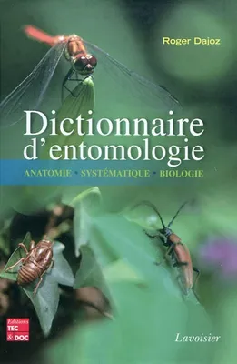 Dictionnaire d'entomologie - anatomie, systématique, biologie, anatomie, systématique, biologie