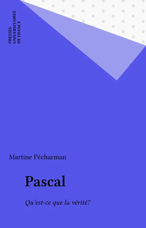 Livres Sciences Humaines et Sociales Philosophie Pascal. Qu'est-ce que la vérité ?, Qu'est-ce que la vérité? Martine Pécharman