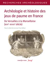 Archéologie et histoire des jeux de paume en France - N° 26 De Versailles à la Marseillaise(XVIe-XVIIIe siècle)